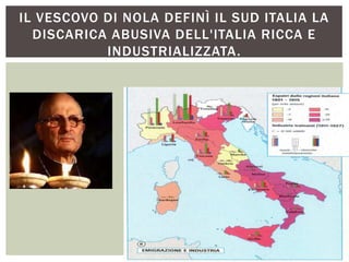 IL VESCOVO DI NOLA DEFINÌ IL SUD ITALIA LA
DISCARICA ABUSIVA DELL'ITALIA RICCA E
INDUSTRIALIZZATA.
 