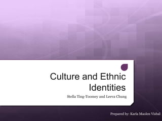 Culture and Ethnic
Identities
Stella Ting-Toomey and Leeva Chung
Prepared by: Karla Maolen Visbal
 