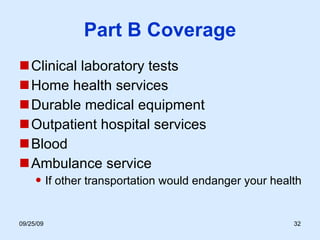 Part B Coverage Clinical laboratory tests Home health services Durable medical equipment Outpatient hospital services Blood  Ambulance service If other transportation would endanger your health 