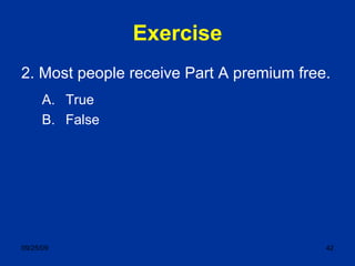 Exercise 2. Most people receive Part A premium free. True False 