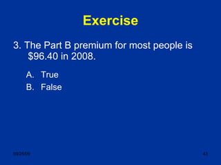 Exercise 3. The Part B premium for most people is $96.40 in 2008. True False 
