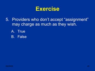 5.  Providers who don’t accept “assignment” may charge as much as they wish. Exercise True False 