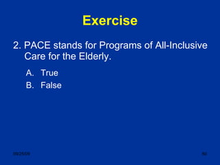 Exercise 2. PACE stands for Programs of All-Inclusive Care for the Elderly. True False 