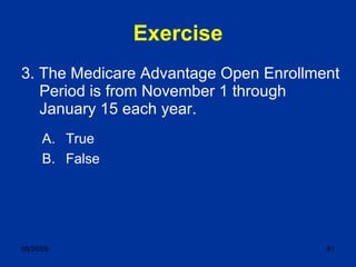 Exercise 3. The Medicare Advantage Open Enrollment Period is from November 1 through January 15 each year. True False 