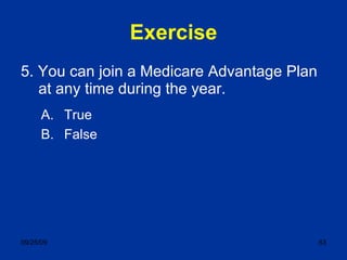 5. You can join a Medicare Advantage Plan at any time during the year.  Exercise True False 
