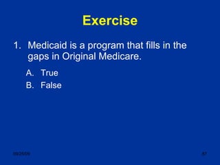 Exercise Medicaid is a program that fills in the gaps in Original Medicare. True False 
