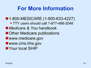 For More Information 1-800-MEDICARE (1-800-633-4227) TTY users should call 1-877-486-2048 Medicare & You  handbook Other Medicare publications www.medicare.gov www.cms.hhs.gov Your local SHIP 