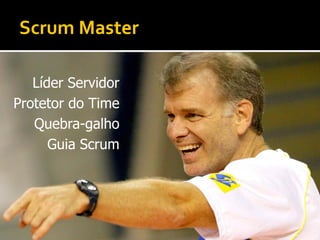 Scrum Master

   Líder Servidor
Protetor do Time
   Quebra-galho
      Guia Scrum
 