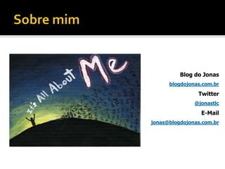 Blog do Jonas
      blogdojonas.com.br
                Twitter
               @jonastlc

                 E-Mail
jonas@blogdojonas.com.br
 