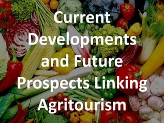 Current
Developments
and Future
Prospects Linking
Agritourism
 