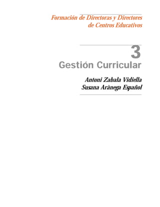 Formación de Directoras y Directores
             de Centros Educativos



                               3
   Gestión Curricular
             Antoni Zabala Vidiella
            Susana Arànega Español
 