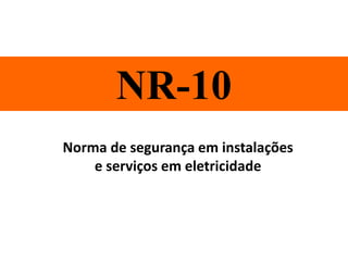 NR-10
Norma de segurança em instalações
e serviços em eletricidade
 