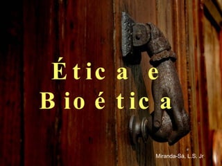 Ética e Bioética Miranda-Sá, L.S. Jr . 