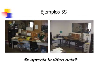 Ejemplos 5S
Se aprecia la diferencia?
 