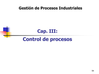 94
Gestión de Procesos Industriales
Cap. III:
Control de procesos
 