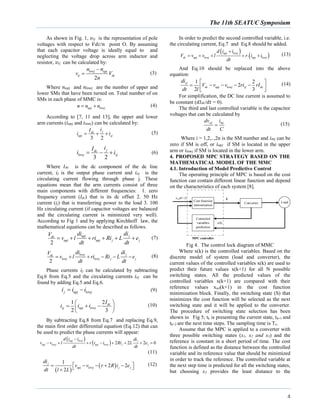 The 11th SEATUC Symposium
4
As shown in Fig. 1, 𝑣𝑡𝑗 is the representation of pole
voltages with respect to 𝑉𝑑𝑐/𝑛 point O. By assuming
that each capacitor voltage is ideally equal to and
neglecting the voltage drop across arm inductor and
resistor, 𝑣𝑡𝑗 can be calculated by:
(3)
Where 𝑛 𝑢𝑝𝑗 and 𝑛𝑙𝑜𝑤𝑗 are the number of upper and
lower SMs that have been turned on. Total number of on
SMs in each phase of MMC is:
upj lowjn n n  (4)
According to [7, 11 and 13], the upper and lower
arm currents (𝑖 𝑢𝑝𝑗 and 𝑖𝑙𝑜𝑤𝑗) can be calculated by:
3 2
jdc
upj zj
iI
i i   (5)
3 2
jdc
lowj zj
iI
i i   (6)
Where 𝐼 𝑑𝑐 is the dc component of the dc line
current, 𝑖𝑗 is the output phase current and 𝑖 𝑧𝑗 is the
circulating current flowing through phase j. These
equations mean that the arm currents consist of three
main components with different frequencies: 1. zero
frequency current (Idc) that is its dc offset 2. 50 Hz
current (ij) that is transferring power to the load 3. 100
Hz circulating current (if capacitor voltages are balanced
and the circulating current is minimized very well).
According to Fig 1 and by applying Kirchhoff law, the
mathematical equations can be described as follows.
2
upj jdc
upj upj j j
di diV
v l ri Ri L e
dt dt
      (7)
2
lowj jdc
lowj lowj j j
di diV
v l ri Ri L e
dt dt
      (8)
Phase currents 𝑖𝑗 can be calculated by subtracting
Eq.6 from Eq.5 and the circulating currents 𝑖 𝑧𝑗 can be
found by adding Eq.5 and Eq.6.
j upj lowji i i  (9)
21
2 3
dc
zj upj lowj
I
i i i
 
   
 
(10)
By subtracting Eq.8 from Eq.7 and replacing Eq.9,
the main first order differential equation (Eq.12) that can
be used to predict the phase currents will appear:
 
  2 2 2 0
upj lowj j
upj lowj upj lowj j j
d i i di
v v l r i i Ri L e
dt dt

       
(11)
 
 
1
2 2
2
j
upj lowj j j
di
v v r R i e
dt l L
      
(12)
In order to predict the second controlled variable, i.e.
the circulating current, Eq.7 and Eq.8 should be added.
 
 .
upj lowj
dc upj lowj upj lowj
d i i
V v v l r i i
dt

     (13)
And Eq.10 should be replaced into the above
equation:
1 2
2
2 3
zj
dc upj lowj zj dc
di
V v v ri rI
dt l
 
      
(14)
For simplification, the DC line current is assumed to
be constant (𝑑𝐼 𝑑𝑐/𝑑𝑡 = 0).
The third and last controlled variable is the capacitor
voltages that can be calculated by
cij mjdv i
dt C
 (15)
Where i = 1,2,..,2n is the SM number and 𝑖 𝑚𝑗 can be
zero if SM is off, or 𝑖 𝑢𝑝𝑗 if SM is located in the upper
arm or 𝑖𝑙𝑜𝑤𝑗 if SM is located in the lower arm.
4. PROPOSED MPC STRATEGY BASED ON THE
MATHEMATICAL MODEL OF THE MMC
4.1. Introduction of Model Predictive Control
The operating principle of MPC is based on the cost
function can contain different linear function and depend
on the characteristics of each system [8].
Converter LoadCost function
minimization
Controled
variables
prediction
Sxref(k+1)
x(k)
MPC controller
Fig 4. The control lock diagram of MMC
Where x(k) is the controlled variables. Based on the
discrete model of system (load and converter), the
current values of the controlled variables x(k) are used to
predict their future values x(k+1) for all N possible
switching states. All the predicted values of the
controlled variables x(k+1) are compared with their
reference values xref(k+1) in the cost function
minimization block. Finally, the switching state (S) that
minimizes the cost function will be selected as the next
switching state and it will be applied to the converter.
The procedure of switching state selection has been
shown in Fig 5; tk is presenting the current state, tk+1 and
tk+2 are the next time steps. The sampling time is Ts.
Assume that the MPC is applied to a converter with
three possible switching states (x1, x2 and x3) and the
reference is constant in a short period of time. The cost
function is defined as the distance between the controlled
variable and its reference value that should be minimized
in order to track the reference. The controlled variable at
the next step time is predicted for all the switching states,
but choosing x3 provides the least distance to the
2
lowj upj
tj dc
n n
v V
n


 