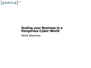Closing
Scaling your Business in a
Dangerous Cyber-World
Michel Akkermans
 