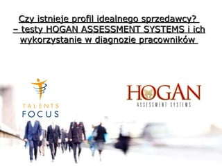 Czy istnieje profil idealnego sprzedawcy?  – testy HOGAN ASSESSMENT SYSTEMS i ich wykorzystanie w diagnozie pracowników  