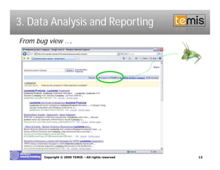 3. Data Analysis and Reporting
From bug view ….




       Copyright © 2009 TEMIS –All rights reserved   13
 