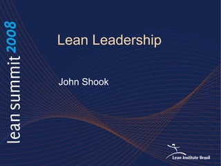 1
Lean Leadership
John Shook
 