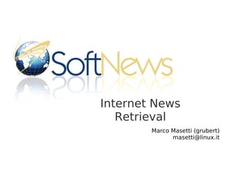 Internet News
Retrieval
Marco Masetti (grubert)
masetti@linux.it
 