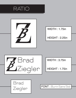 RATIO
WIDTH : 1.75in
HEIGHT : 2.25in
WIDTH : 3.75in
HEIGHT : 1.75in
Brad
Ziegler
FONT : Burin Sans Std
 