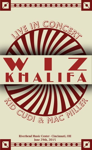Live In Concert
KI
D
CUDI & MAC MILL
ER
Riverbend Music Center - Cincinnati, OH
June 29th, 2015
K H A L I F A
 