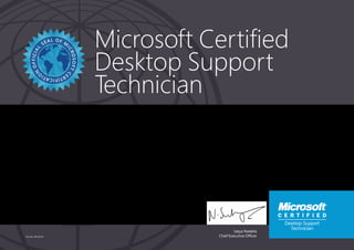 Satya Nadella
Chief Executive Officer
Microsoft Certified
Desktop Support
Technician
Part No. X18-83720
THOMAS O'DONNELL
Has successfully completed the requirements to be recognized as a Microsoft Certified Desktop Support
Technician: Windows XP.
Date of achievement: 02/04/2009
Certification number: B524-9770
 