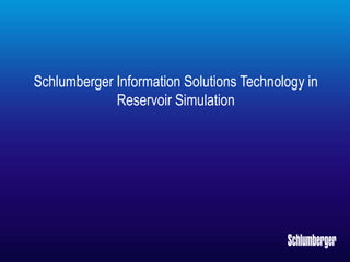 Schlumberger Information Solutions Technology in
Reservoir Simulation
 
