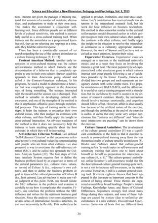 Science and Education a New Dimension: Pedagogy and Psychology. Vol. 3, 2013
tion. Trainees are given the package of training ma-
terial that consists of a number of incidents, alterna-
tives, and explanations to study at their own pace.
This makes the assimilator a convenient self-
learning tool. Since different people are at different
levels of cultural sensitivity, this method is particu-
larly useful as a cross-cultural training tool. When
trainees use the assimilator as a programmed learn-
ing tool, they go on selecting one response at a time,
until they find the correct response.
There has been a considerable amount of re-
search regarding the use of the culture assimilator as
a culture training technique [7; 13; 11].
Contrast American Method. Another early in-
novation in cross-cultural training was the culture
self-awareness method in which trainees see the
demonstration of a behavior that is completely op-
posite to one in their own culture. Stewart used this
approach to train Americans going abroad and
called it the Contrast-American technique. In his
programs, he used a model to demonstrate a behav-
ior that was completely opposed to the American
way of doing something. The trainees interacted
with the model and the session was videotaped. This
method is valuable in developing cultural self-
awareness, and one of the strengths of the method is
that it emphasizes affective goals through experien-
tial processes. This type of training works in three
steps: it helps the trainees to recognize their own
cultural values, who then analyze the contrasts with
other cultures, and then finally apply the insight to
cross-cultural interaction. An obvious weakness of
the method is that it does not necessarily help the
trainees to learn anything specific about the host
culture(s) in which they will be interacting.
Self-Reference Criterion Method. Lee defined
‘Self-Reference Criterion’ as the unconscious refer-
ence to one’s own cultural values in communicating
with people who are from other cultures. Lee also
presented a way to overcome the self-reference cri-
terion (SRC), and he called this approach the Cul-
tural Analysis System [12]. The four steps of Cul-
tural Analysis System requires first to define the
business problem faced by an expatriate in terms of
the cultural parameters (i.e., cultural traits, values,
or norms) of Culture A (i.e., sojourner’s own cul-
ture), and then to define the business problem or
goal in terms of the cultural parameters of Culture B
(i.e., host culture). Lee advised not to make any val-
ue judgment at this point. Next, one should isolate
the SRC influence in the problem and examine it
carefully to see how it complicates the situation. Fi-
nally, one redefines the problem without the SRC
influence and solves for the optimum business goal
situation. Since the analysis is to serve adaptation in
several areas of international business activities, its
use must necessarily be flexible. This method can be
applied to product, institution, and individual adap-
tation. Lee’s contribution has received much less at-
tention in the intercultural research field, but his
work did have influence on business researchers.
His method is also somewhat similar to the cultural
selfawareness model discussed earlier in which peo-
ple recognize their own cultural values, then analyze
the contrasts with other cultures, and finally apply
the insight to the situation to resolve the intercultur-
al confusion in a culturally appropriate manner.
However, the work of Stewart and Lee have not re-
ceived as much attention, despite their value.
Experiential Exercises. Experiential exercises
emerged as a reaction to the traditional university
model, and as a result they focus on involving the
trainees a great deal. The most popular type of expe-
riential tool is the simulation game in which trainees
interact with other people following a set of guide-
lines provided by the trainer. Usually, trainees are
divided into two groups and each represents an im-
aginary culture with some simple rules. Two popu-
lar simulations are BAFA BAFA, and the Albatross.
It is useful to start a training program with a simula-
tion, but its usefulness by itself is suspect in the ab-
sence of research evidence. Ideally, the interaction
should involve trainees emotionally, and cognition
should follow affect. However, affect is also usually
low because of the artificial nature of the exercise,
and though the debriefing at the end of the exercise
is useful, it seems that only some very simple con-
clusions like “cultures are different” and “intercul-
tural interactions are puzzling” can be drawn from
the exercise.
Culture General Assimilator. The development
of the culture general assimilator [5] was a signifi-
cant contribution to the field in that it directed re-
search in cross-cultural training away from the less
theoretical realm of culture specific assimilators [4].
Brislin and Pedersen stated that culture-general
training refers “to such topics as self-awareness and
sensitivity training that allow one to learn about
himself or herself as preparation for interaction in
any culture [6, p. 6].” The culture-general assimila-
tor, unlike Kraemer’s self-awareness model that fits
the description of culture general training quite well,
is not a tool to increase self-awareness, in the strict-
est sense. However, it still is a culture general train-
ing tool. It covers eighteen themes that have ap-
peared in the literature as important concepts in the
context of living abroad. These themes are orga-
nized around three broad headings: People’s Intense
Feelings, Knowledge Areas, and Bases of Cultural
Differences. Sojourners strongly feel about many
things during their sojourn, and some of these feel-
ings are caused by Anxiety (due to unfamiliar cir-
cumstances in a new culture), Disconfirmed Expec-
tancies (behaviors of hosts that are different from
34
 