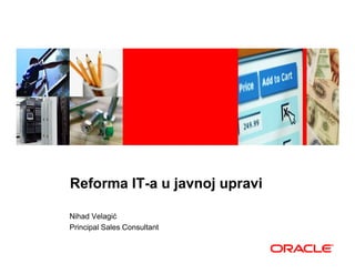Reforma IT-a u javnoj upravi

Nihad Velagić
Principal Sales Consultant
 