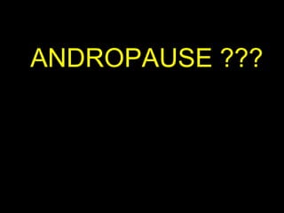 ANDROPAUSE ??? 
 