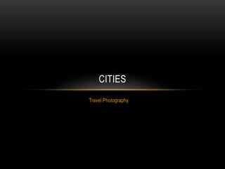 Travel Photography
CITIES
 