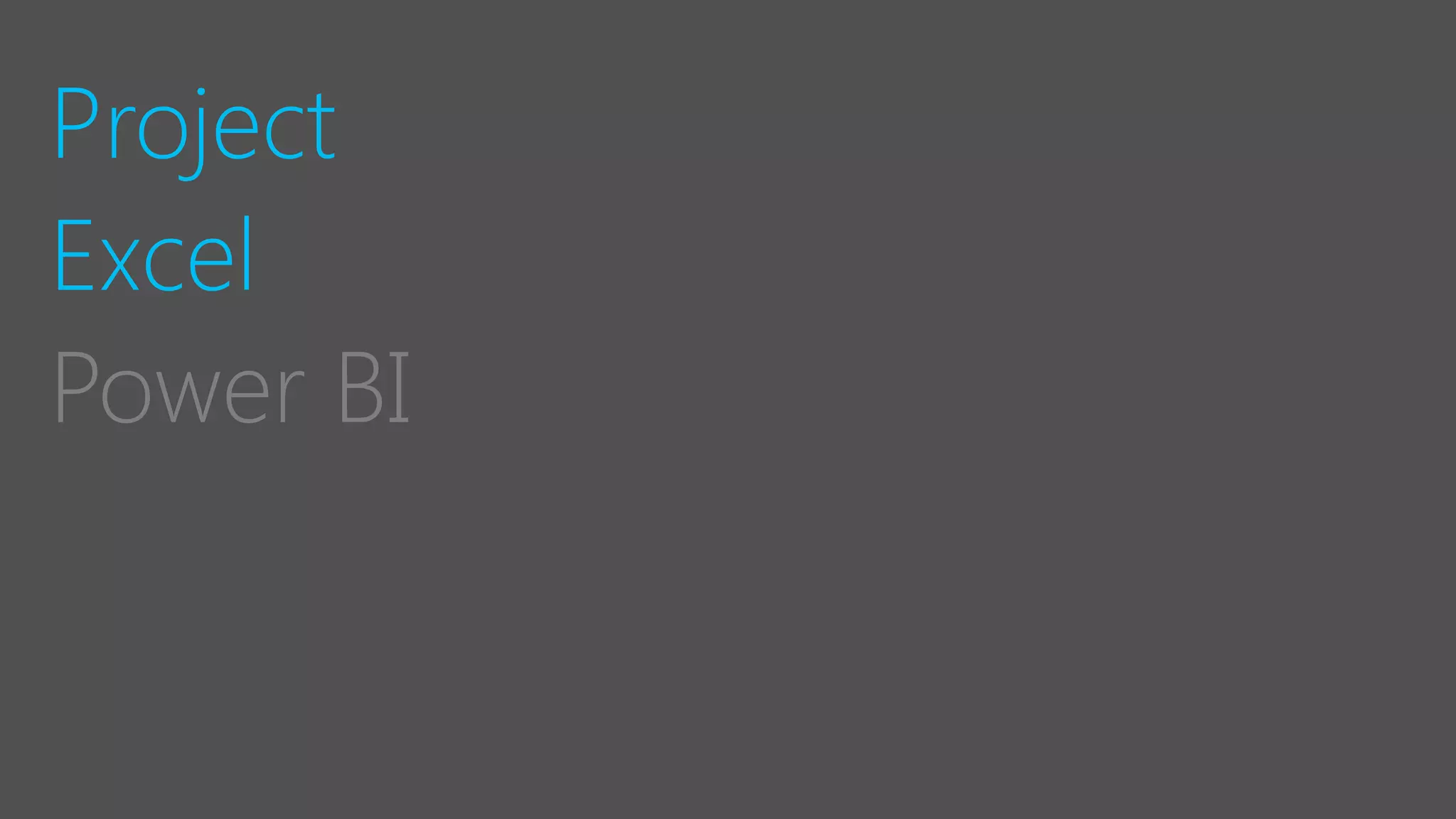 Project
Excel
Power BI
 