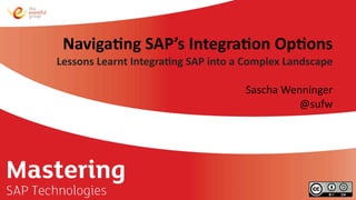Naviga&ng	
  SAP’s	
  Integra&on	
  Op&ons	
  
Lessons	
  Learnt	
  Integra&ng	
  SAP	
  into	
  a	
  Complex	
  Landscape
Sascha	
  Wenninger
@sufw	
  	
  
 