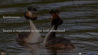 Asynchronous:
Target is responsible
to ensure it understands
29h1p://www.dumpaday.com/wp-­‐content/uploads/2013/02/funny-­‐pictures-­‐dumpaday-­‐28.jpg
 