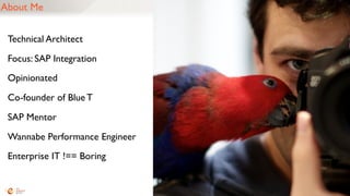About Me
Technical Architect
Focus: SAP Integration
Opinionated
Co-founder of Blue T
SAP Mentor
Wannabe Performance Engineer
Enterprise IT !== Boring
3
 