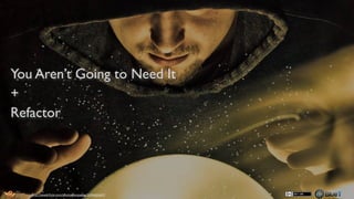 You Ain't Gonna Need It
+
Refactor
84h1p://www.ﬂickr.com/photos/mcgraths/3248483447/
 