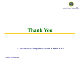 Thank You
© Amarchand & Mangaldas & Suresh A. Shroff & Co.
Privileged & Confidential
 