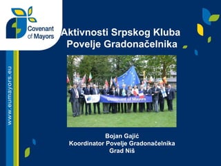 Aktivnosti Srpskog Kluba
Povelje Gradonačelnika
Bojan Gajić
Koordinator Povelje Gradonačelnika
Grad Niš
 