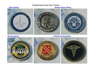 Customized coins from Yishun
Silver plating Antique Silver plating
Bronze plating Antique bronze plating
 