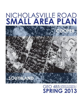 SMALL AREA PLAN
NICHOLASVILLE ROAD
SOUTHLAND
SPRING 2013
GEO 485:URBAN PLANNING +
SUSTAINABILITY
COOPER
 