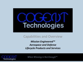 Mission Engineered™
Aerospace and Defense
Lifecycle Products and Services
Capabilities and Overview
When Winning is Not Enough™
 