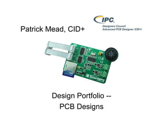 Patrick Mead, CID+
Design Portfolio --
PCB Designs
 