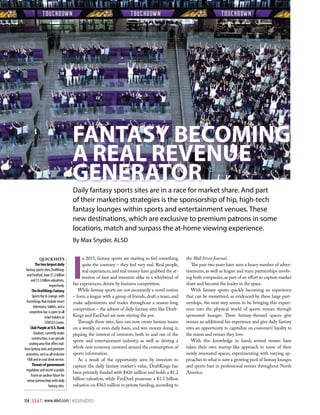 114 | S E A T | www.alsd.com | #SEATFall2015
FANTASY BECOMING
A REAL REVENUE
GENERATOR
Daily fantasy sports sites are in a race for market share. And part
of their marketing strategies is the sponsorship of hip, high-tech
fantasy lounges within sports and entertainment venues. These
new destinations, which are exclusive to premium patrons in some
locations, match and surpass the at-home viewing experience.
By Max Snyder, ALSD
QUICK HITS
Thetwolargestdaily
fantasysportssites,DraftKings
andFanDuel,have$1.2billion
and$1.3billionvaluations,
respectively.
TheDraftKingsFantasy
SportsBar&Lounge,with
furnishingsthatincludesmart
televisions,tablets,anda
serpentinebar,isopentoall
ticketholdersat
STAPLESCenter.
ClubPurpleatU.S.Bank
Stadium,currentlyunder
construction,isanupscale
seatingareathatoffersreal-
timefantasystatsandpremium
amenities,suchasall-inclusive
F&Bandin-seatdrinkservice.
Threatsofgovernment
regulationandrecentscandals
frameanunclearfuturefor
venuepartnershipswithdaily
fantasysites.
I
n 2015, fantasy sports are starting to feel something
quite the contrary – they feel very real. Real people,
real experiences,and real money have grabbed the at-
tention of fans and investors alike in a whirlwind of
fan experiences, driven by business competition.
While fantasy sports are not necessarily a novel notion
– form a league with a group of friends, draft a team, and
make adjustments and trades throughout a season-long
competition – the advent of daily fantasy sites like Draft-
Kings and FanDuel are now stirring the pot.
Through these sites, fans can now create fantasy teams
on a weekly or even daily basis, and win money doing it,
piquing the interest of investors, both in and out of the
sports and entertainment industry, as well as driving a
whole new economy centered around the consumption of
sports information.
As a result of the opportunity seen by investors to
capture the daily fantasy market’s value, DraftKings has
been privately funded with $426 million and holds a $1.2
billion valuation, while FanDuel possesses a $1.3 billion
valuation on $363 million in private funding,according to
the Wall Street Journal.
The past two years have seen a heavy number of adver-
tisements, as well as league and team partnerships involv-
ing both companies, as part of an effort to capture market
share and become the leader in the space.
With fantasy sports quickly becoming an experience
that can be monetized, as evidenced by these large part-
nerships, the next step seems to be bringing this experi-
ence into the physical world of sports venues through
sponsored lounges. These fantasy-themed spaces give
venues an additional fan experience and give daily fantasy
sites an opportunity to capitalize on customers’ loyalty to
the teams and venues they love.
With this knowledge in hand, several venues have
taken their own startup-like approach to some of their
newly renovated spaces, experimenting with varying ap-
proaches to what is now a growing pool of fantasy lounges
and sports bars in professional venues throughout North
America.
 