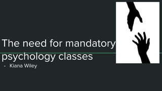 The need for mandatory
psychology classes
- Kiana Wiley
 