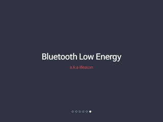 Bluetooth Low Energy 
a.k.a iBeacon 
 