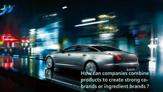 How can companies combine
products to create strong co-
brands or ingredient brands ?
 