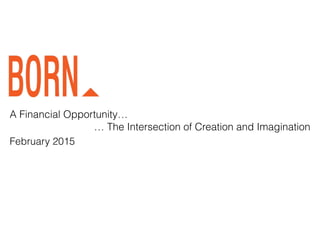 A Financial Opportunity…
… The Intersection of Creation and Imagination
February 2015
 