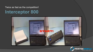 Interceptor 800
Twice as fast as the competition!
 